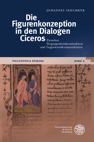 Die Figurenkonzeption in den Dialogen Ciceros: Zwischen Vergangenheitskonstruktion und Gegenwartskommunikation