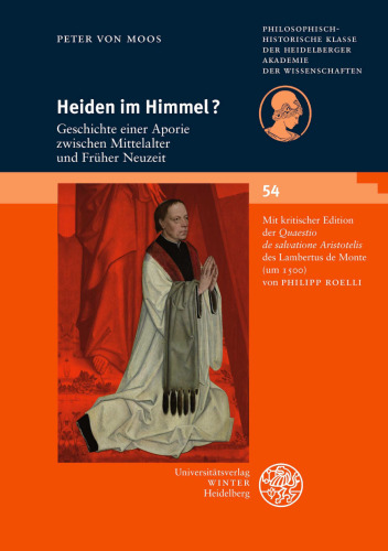 Heiden im Himmel?: Geschichte einer Aporie zwischen Mittelalter und Früher Neuzeit. Mit kritischer Edition der "Quaestio de salvatione Aristotelis" des Lambertus de Monte (um 1500) von Philipp Roelli