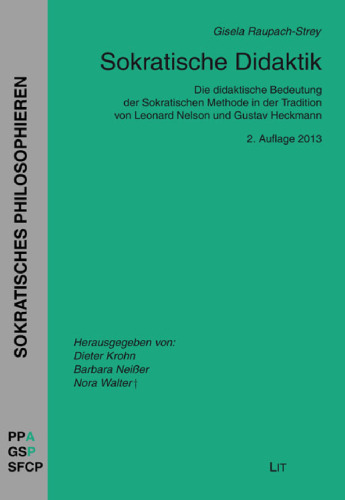 Sokratische Didaktik. Die didaktische Bedeutung der Sokratischen Methode in der Tradition von Leonard Nelson und Gustav Heckmann