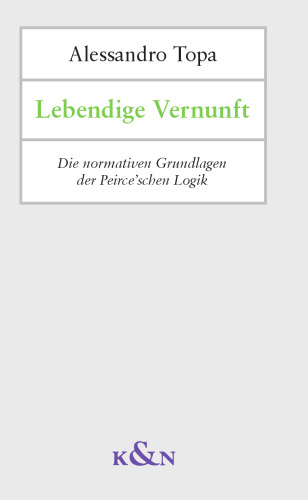 Lebendige Vernunft: Die normativen Grundlagen der Peirce’schen Logik