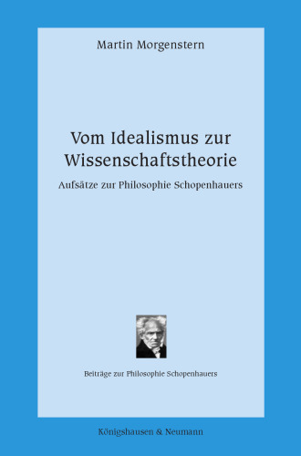 Vom Idealismus zur Wissenschaftstheorie: Aufsätze zur Philosophie Schopenhauers