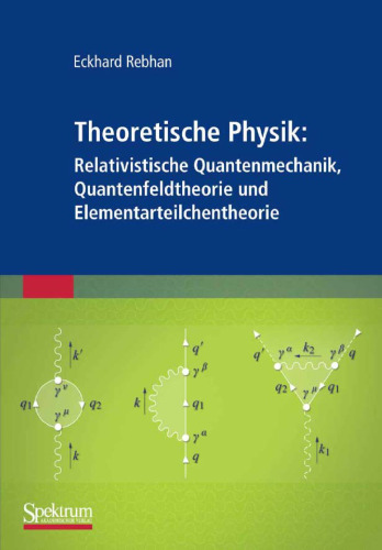 Theoretische Physik: Relativistische Quantenmechanik, Quantenfeldtheorie und Elementarteilchentheorie
