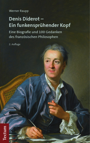 Denis Diderot - Ein funkensprühender Kopf : Eine Biografie und 100 Gedanken des Französischen Philosophen