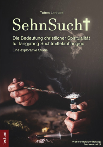 SehnSucht: Die Bedeutung christlicher Spiritualität für langjährig Suchtmittelabhängige
