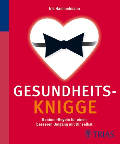 Gesundheits-Knigge: 96 Benimm-Regeln fur einen besseren Umgang mit Dir selbst