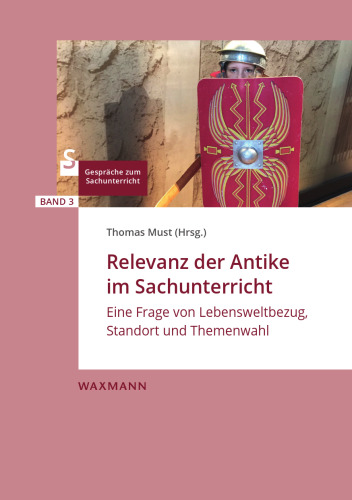 Relevanz der Antike im Sachunterricht: Eine Frage von Lebensweltbezug, Standort und Themenwahl