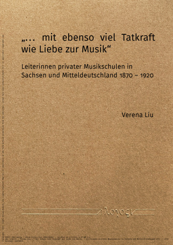 Mit Ebenso Viel Tatkraft Wie Liebe Zur Musik: Leiterinnen Privater Musikschulen in Sachsen Und Mitteldeutschland 1870-1920 (German Edition)