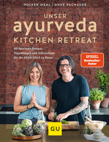 Unser Ayurveda Kitchen Retreat : 60 Ayurveda-Rezepte, Yogaübungen und Selfcaretipps für das kleine Glück zu Hause