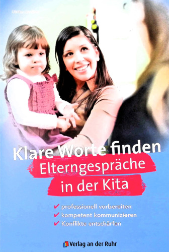 Klare Worte finden – Elterngespräche in der Kita: professionell vorbereiten – kompetent kommunizieren – Konflikte entschärfen
