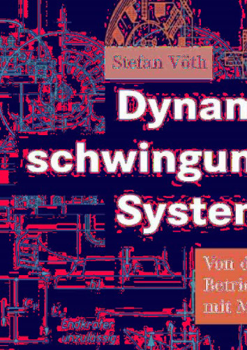 Dynamik schwingungsfähiger Systeme: Von der Modellbildung bis zur Betriebsfestigkeitsrechnung mit MATLAB/SIMULINK®