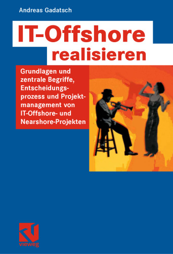 IT-Offshore realisieren: Grundlagen und zentrale Begriffe, Entscheidungsprozess und Projektmanagement von IT-Offshore- und Nearshoreprojekten (German Edition)