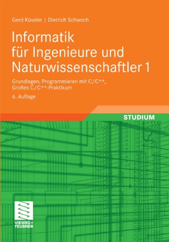 Informatik für Ingenieure und Naturwissenschaftler 1: Grundlagen, Programmieren mit C C++, Großes C C++-Praktikum, 6. Auflage