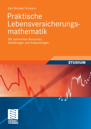 Praktische Lebensversicherungsmathematik: Mit zahlreichen Beispielen, Abbildungen und Anwendungen