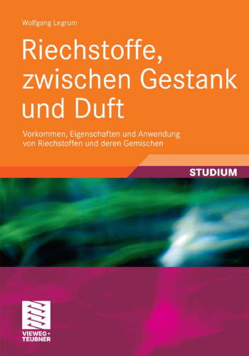 Riechstoffe, zwischen Gestank und Duft: Vorkommen, Eigenschaften und Anwendung von Riechstoffen und deren Gemischen