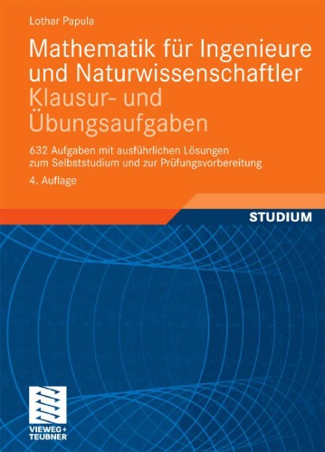 Mathematik fur Ingenieure und Naturwissenschaftler - Klausur- und Ubungsaufgaben: 632 Aufgaben mit ausfuhrlichen Losungen zum Selbststudium und zur Prufungsvorbereitung, 4. Auflage