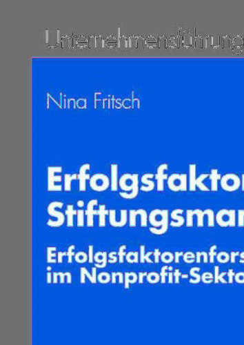 Erfolgsfaktoren im Stiftungsmanagement: Erfolgsfaktorenforschung im Nonprofit-Sektor (Unternehmensführung und Marketing, 47) (German Edition)