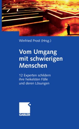 Vom Umgang mit schwierigen Menschen: 12 Experten schildern ihre heikelsten Fälle und deren Lösungen