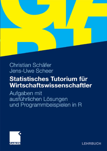 Statistisches Tutorium für Wirtschaftswissenschaftler: Aufgaben mit ausführlichen Lösungen und Programmbeispielen in R