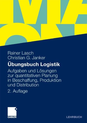 Übungsbuch Logistik: Aufgaben und Lösungen zur quantitativen Planung in Beschaffung, Produktion und Distribution 2. Auflage (Lehrbuch)
