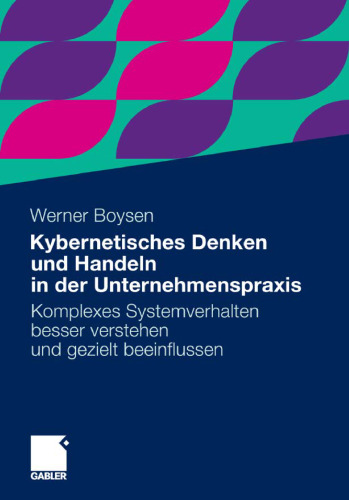 Kybernetisches Denken und Handeln in der Unternehmenspraxis: Komplexes Systemverhalten besser verstehen und gezielt beeinflussen