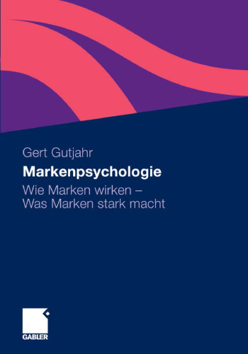 Markenpsychologie. Wie Marken wirken - Was Marken stark macht
