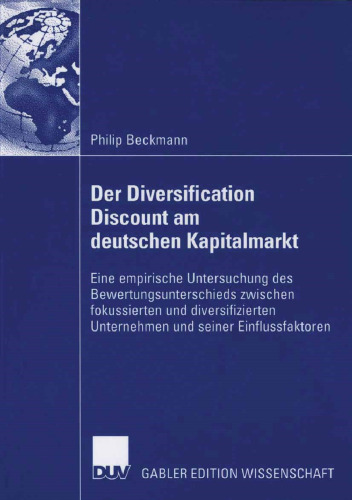 Der Diversification Discount am deutschen Kapitalmarkt: Eine empirische Untersuchung des Bewertungsunterschieds zwischen fokussierten und diversifizierten Unternehmen und seiner Einflussfaktoren