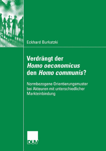 Verdrängt der Homo oeconomicus den Homo communis?: Normbezogene Orientierungsmuster bei Akteuren mit unterschiedlicher Markteinbindung