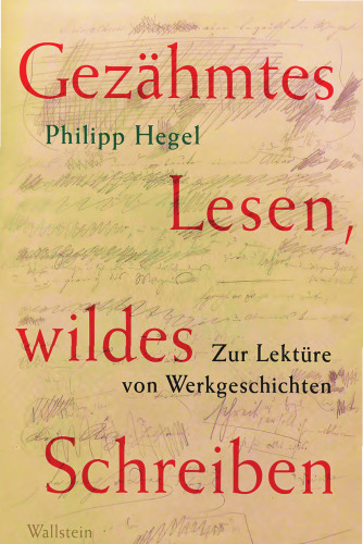 Gezähmtes Lesen, wildes Schreiben. Zur Lektüre von Werkgeschichten