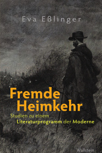 Fremde Heimkehr: Studien zu einem Literaturprogramm der Moderne