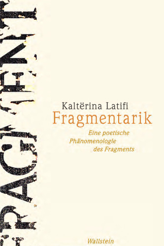 Fragmentarik : Eine poetische Phänomenologie des Fragments