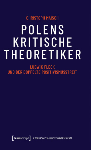Polens kritische Theoretiker: Ludwik Fleck und der doppelte Positivismusstreit