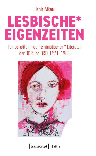 Lesbische* Eigenzeiten: Temporalität in der feministischen* Literatur der DDR und BRD, 1971–1983