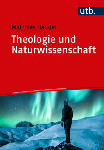 Theologie und Naturwissenschaft: zur Überwindung von Vorurteilen und zu ganzheitlicher Wirklichkeitserkenntnis