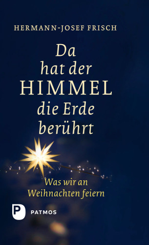 Da hat der Himmel die Erde berührt: Was wir an Weihnachten feiern