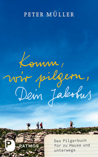 Komm, wir pilgern, Dein Jakobus: Das Pilgerbuch für zu Hause und unterwegs