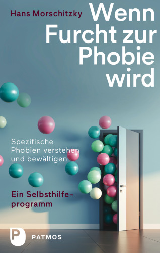 Wenn Furcht zur Phobie wird: Ein Selbsthilfeprogramm - Spezifische Phobien verstehen und bewältigen