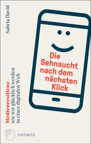 Die Sehnsucht nach dem nächsten Klick: Medienresilienz - wie wir glücklich werden in einer digitalen Welt