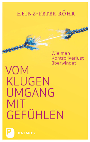 Vom klugen Umgang mit Gefühlen: Wie man Kontrollverlust überwindet