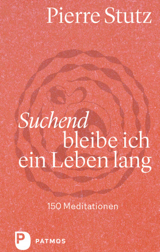 Suchend bleibe ich ein Leben lang: 150 Meditationen
