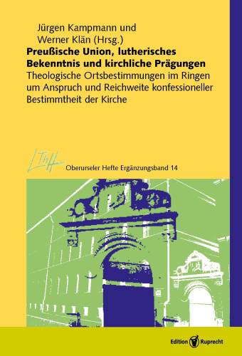Preußische Union, lutherisches Bekenntnis und kirchliche Prägungen: Theologische Ortsbestimmungen im Ringen um Anspruch und Reichweite konfessioneller ... Kirche