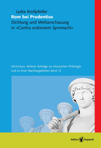 Rom bei Prudentius: Dichtung und Weltanschauung in »Contra orationem Symmachi«