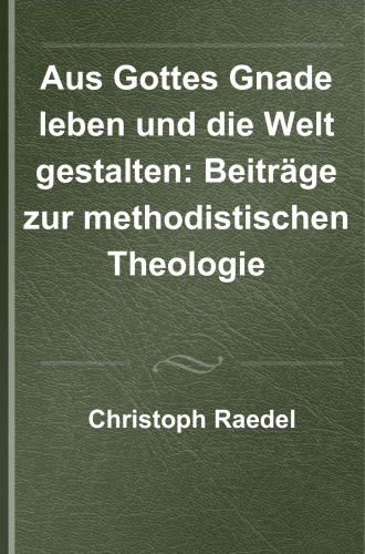 Aus Gottes Gnade leben und die Welt gestalten: Beiträge zur methodistischen Theologie
