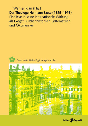 Der Theologe Hermann Sasse (1895-1976): Einblicke in seine internationale Wirkung als Exeget, Kirchenhistoriker, Systematiker und Ökumeniker