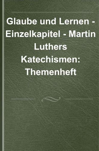 Glaube und Lernen - Einzelkapitel: Martin Luthers Katechismen