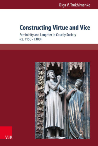 Constructing Virtue and Vice: Femininity and Laughter in Courtly Society (ca. 1150-1300)