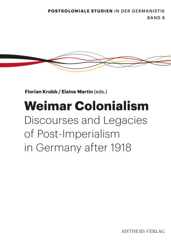 Weimar Colonialism: Discourses and Legacies of Post-Imperialism in Germany After 1918