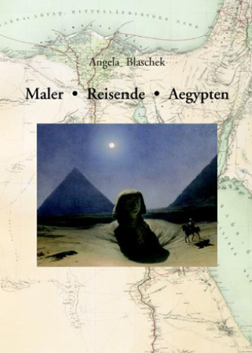 Maler – Reisende – Aegypten: Die Wahrnehmung des Alten Ägypten im 19. Jahrhundert anhand von Malern als Reisebegleiter berühmter Persönlichkeiten