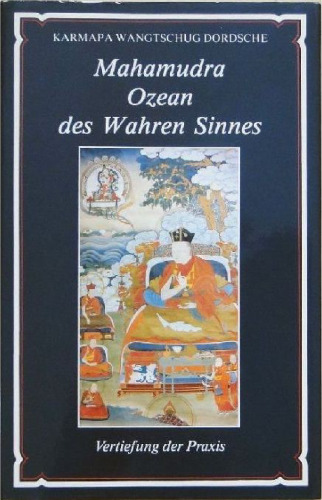 Mahamudra - Ozean des wahren Sinnes. Dritter Teil: Vertiefung der Praxis