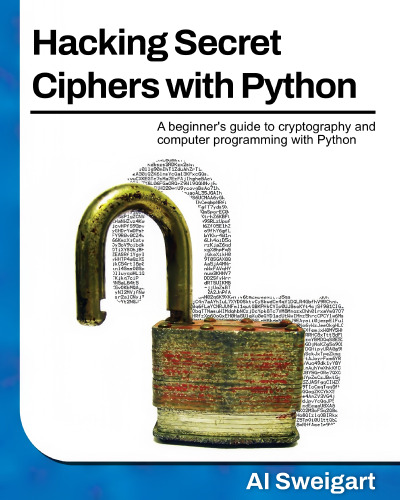 Hacking Secret Ciphers with Python: A beginner's guide to cryptography and computer programming with Python