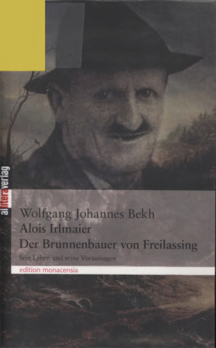 Alois Irlmaier: Der Brunnenbauer von Freilassing : sein Leben und seine Voraussagen